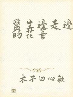 医生边走边吮她的花蒂