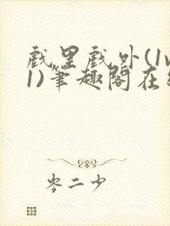 戏里戏外(1v1)笔趣阁在线阅读