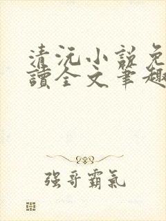 清沅小说免费阅读全文笔趣阁最新