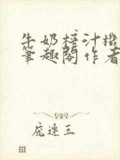 牛奶榨汁机po笔趣阁作者炖一碗汤苏清