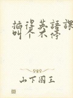 插得英语课代表叫个不停