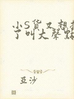 小S货又想挨C了叫大声点小