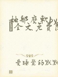 她那么软by今婳全文免费阅读