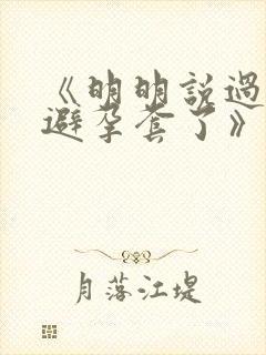 《明明说过要用避孕套了》