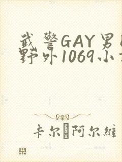 武警GAY男同野外1069小说