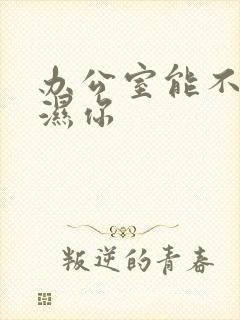 办公室能不能干湿你