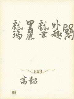 戏里戏外po苏玛丽笔趣阁没有拼音