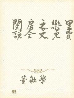 闺房之乐里雪小说全文免费无弹窗