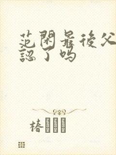 范闲最后父子相认了吗