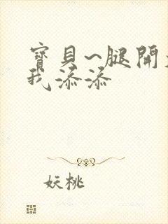 宝贝~腿开大点我添添