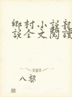 乡村小说龙根小说全文阅读