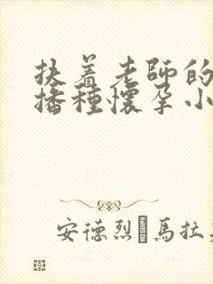 扶着老师的肥臀播种怀孕小说