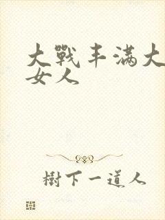 大战丰满大屁股女人