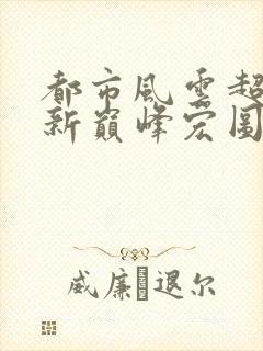 都市风云超前更新巅峰宏图