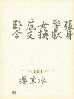 卧底女警张腿迎合交换献身