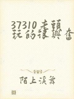 37310老头玩的很兴奋