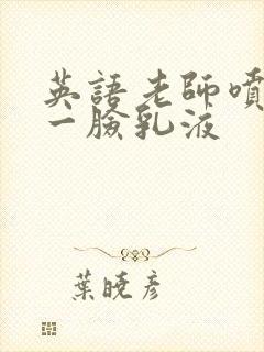 英语老师喷了我一脸乳液