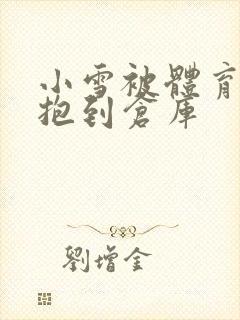 小雪被体育老师抱到仓库