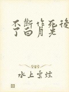 不断作死后我成了白月光