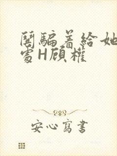 哄骗着给她破了处H顾权