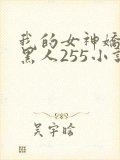 我的女神娇妻与黑人255小说