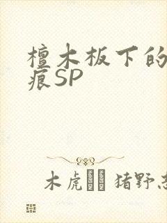 檀木板下的翘红痕SP
