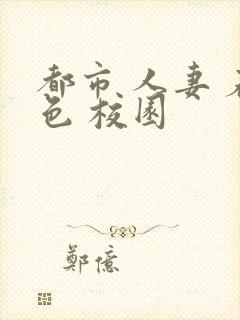 都市 人妻 春色 校园