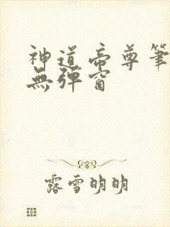神道帝尊笔趣阁无弹窗