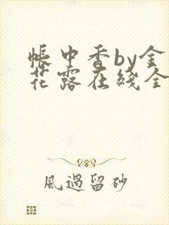 帐中香by金银花露在线全文免费阅读