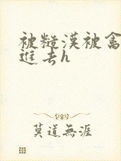 被糙汉被禽哭尿进去h