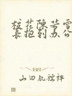 校花陈若雪被校长抱到办公室