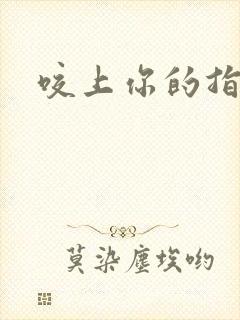 咬上你的指尖