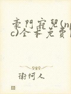 豪门宠儿(npc)全本免费阅读