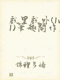 戏里戏外(1v1)笔趣阁作者:苏玛丽