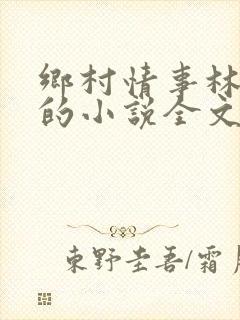 乡村情事林大牛的小说全文免费阅读无弹窗的