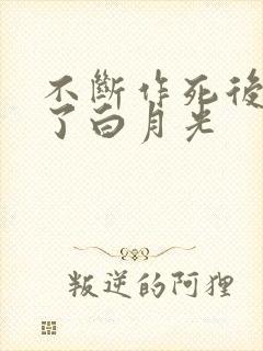 不断作死后我成了白月光