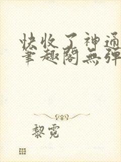 快收了神通吧 笔趣阁无弹窗