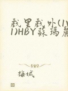 戏里戏外(1V1)HBY苏玛丽全文免费阅读