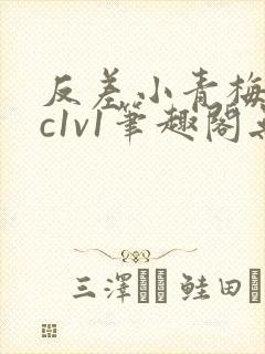 反差小青梅不经c1v1笔趣阁无弹窗