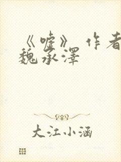 《嘘》 作者:魏承泽