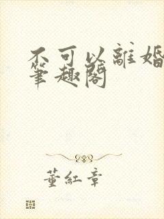 不可以离婚by笔趣阁