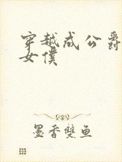 穿越成公爵家的女仆