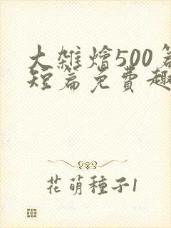 大杂烩500篇短篇免费趣笔阁在
