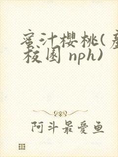 蜜汁樱桃(产奶 校园 nph)
