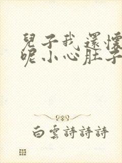 儿子我还怀着孕呢小心肚子