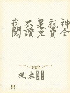 我不是戏神在线阅读免费全文