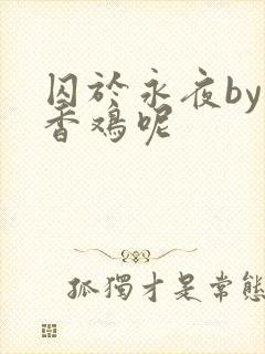 囚于永夜by麦香鸡呢