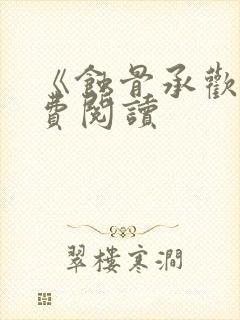 《蚀骨承欢》免费阅读