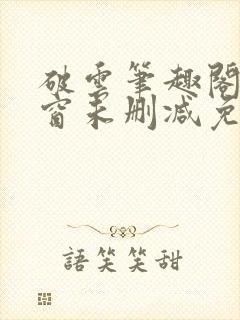 破云笔趣阁无弹窗未删减免费阅读