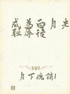 成为白月光界的耻辱后